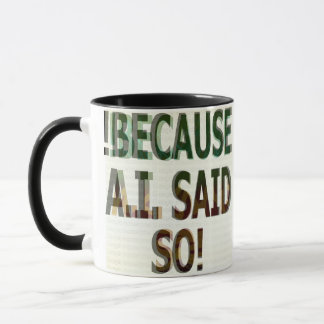 !BECAUSE A.I. SAID SO!  MUG