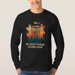 Because Chains Sound Good Disc Golf Hobby Golfer P T-Shirt