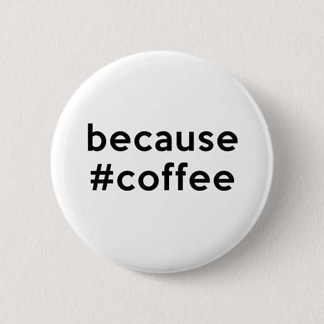 Because Coffee 2 Inch Round Button (Front)
