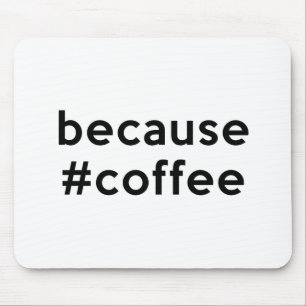 Because Coffee Mouse Pad