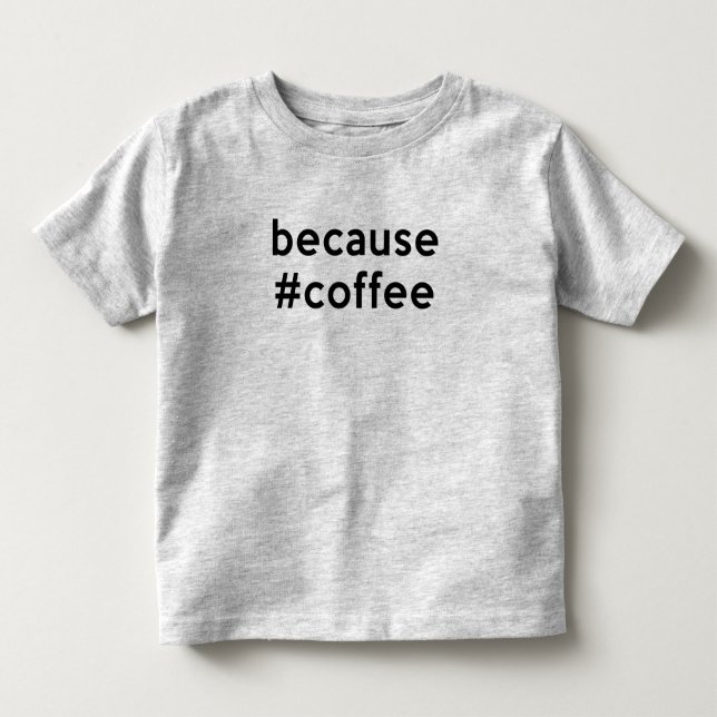Because Coffee Toddler T-shirt (Front)