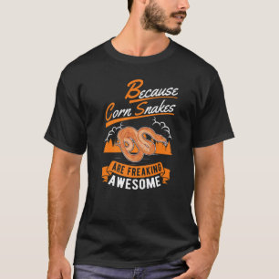 Because Corn Snakes Are Freaking Awesome Corn Snak T-Shirt