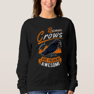 Because Crows Are Freaking Awesome Raven Crow Sweatshirt