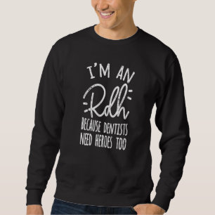 Because Dentists Need Heroes Too Dental Hygienist Sweatshirt