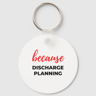 Because Discharge Planning 2 Keychain
