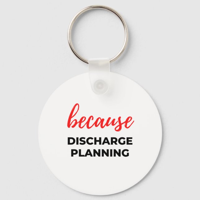 Because Discharge Planning 2 Keychain (Front)