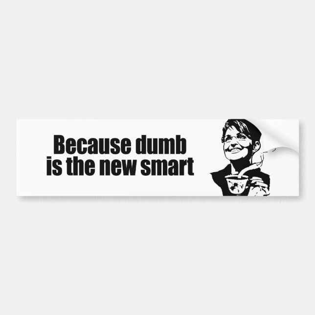 Because dumb is the new smart bumper sticker (Front)