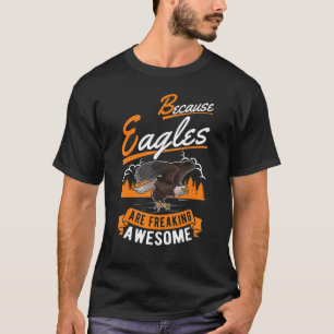 Because Eagles are freaking awesome Eagle T-Shirt