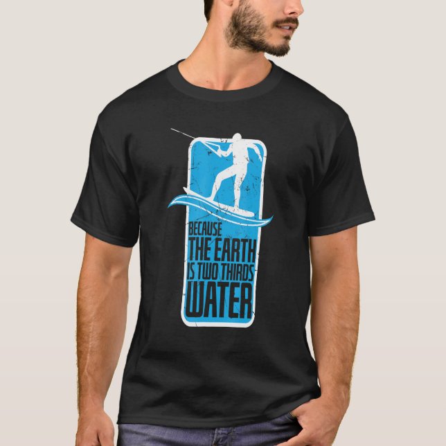 Because Earth Is Two Thirts Water Water Sports T-Shirt (Front)