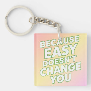 Because Easy Does not Change You Motivation Quotes Keychain