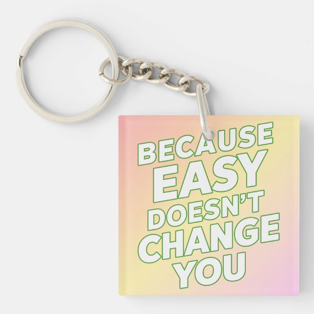 Because Easy Does not Change You Motivation Quotes Keychain (Front)