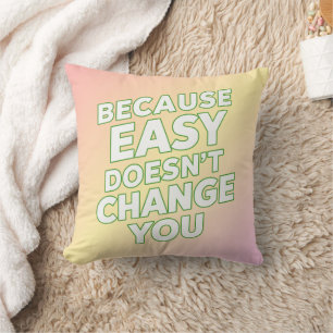 Because Easy Does not Change You Motivation Quotes Throw Pillow