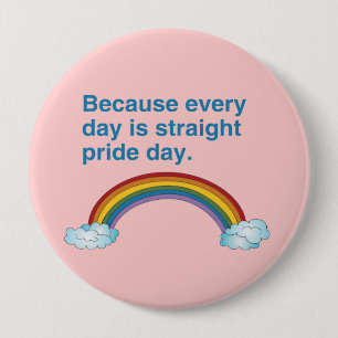 Because every day is Straight Pride day 4 Inch Round Button