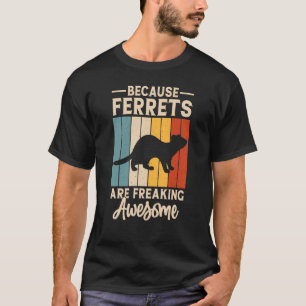 Because ferrets are freaking awesome for Ferret T-Shirt