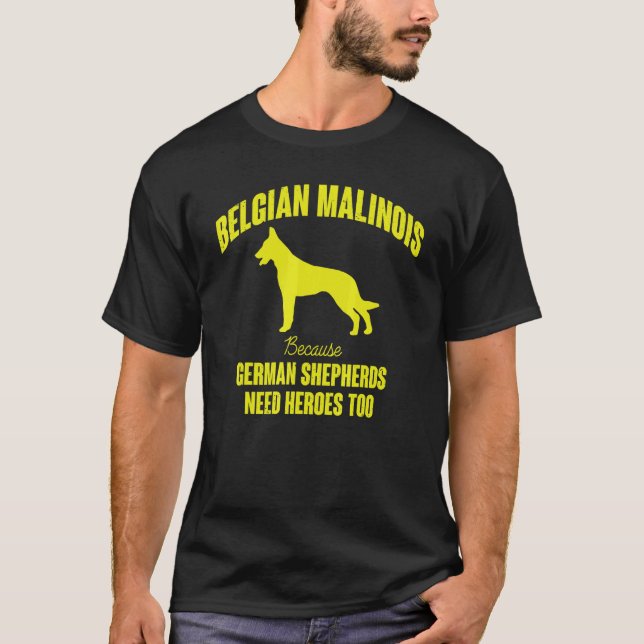 Because German Shepherds Need Heroes Too Belgian M T-Shirt (Front)