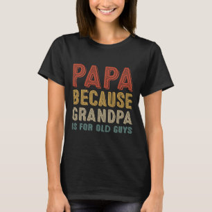 Because Grandpa Is For Old Guys Funny Fathers Day  T-Shirt