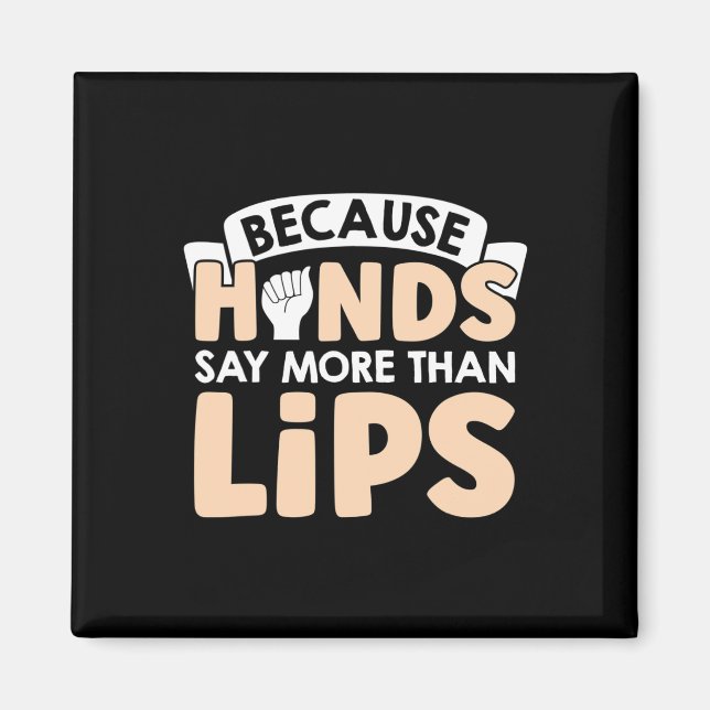 Because Hands Say More Than Lips American Sign Lan Magnet (Front)