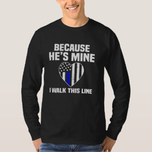 Because He S Mine I Walk This Line Police Wife Gir T-Shirt