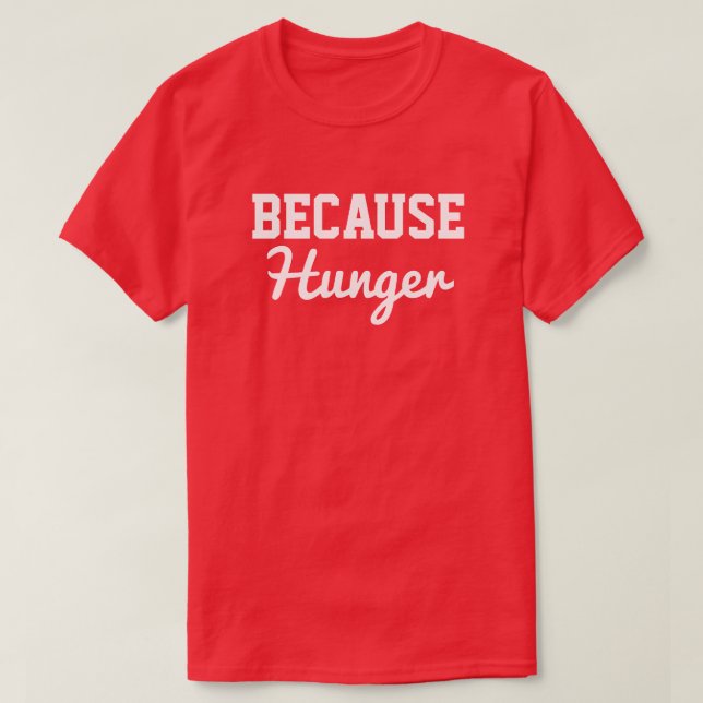 Because Hunger T-Shirt (Design Front)
