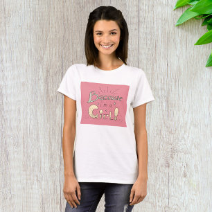 Because I Am A Girl T-Shirt