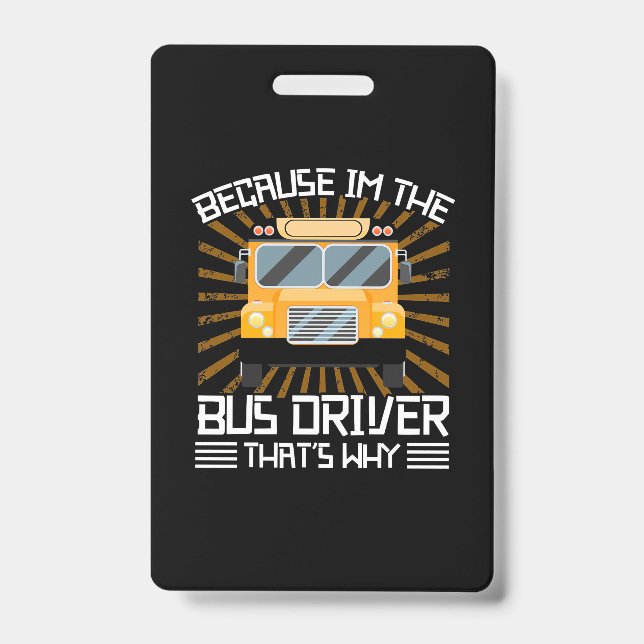 Because I Am The Bus Driver Badge (Front)