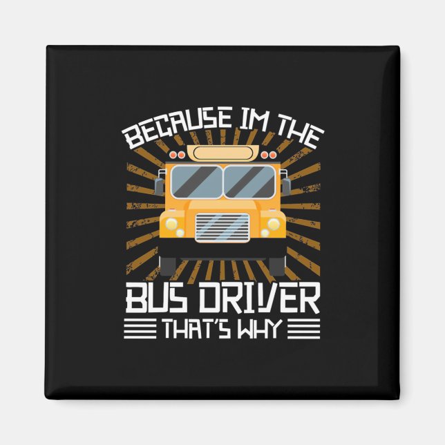 Because I Am The Bus Driver Magnet (Front)