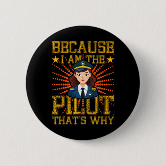 Because I Am The Pilot That's Why Woman Pilot Airp 2 Inch Round Button