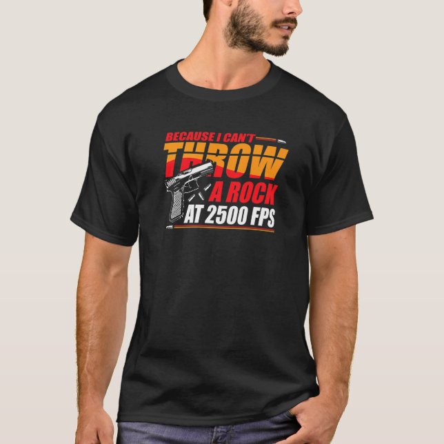 Because I Can´t Throw A Rock At 2500 Fps T-Shirt (Front)