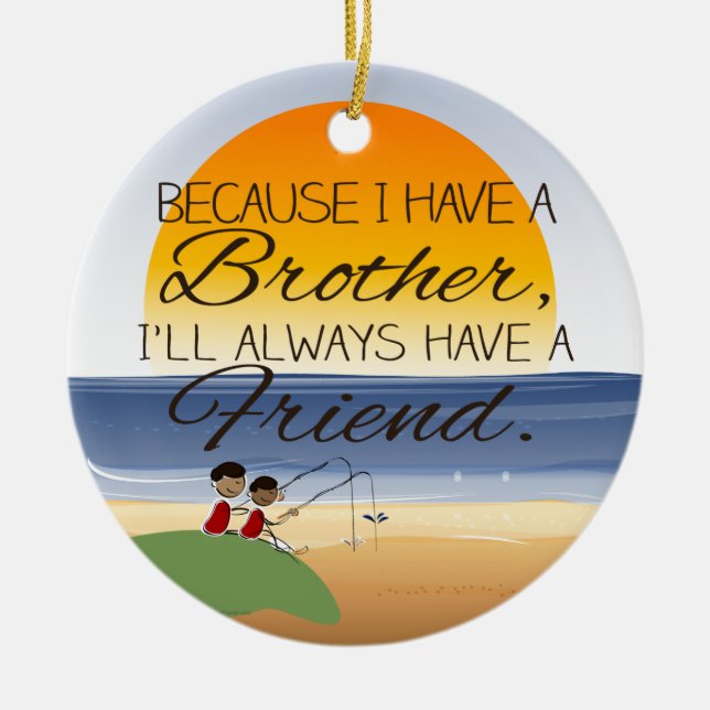 Because I Have a Brother, I'll Always Have Friend Ceramic Ornament (Front)