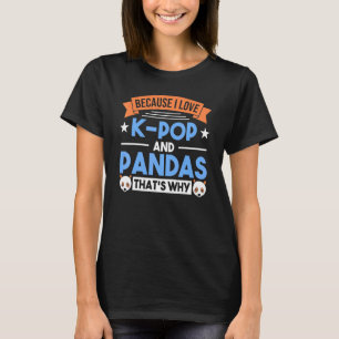 Because I Love K Pop And Pandas Thats Why K Pop Me T-Shirt