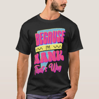 Because I m Hank That s Why T-Shirt