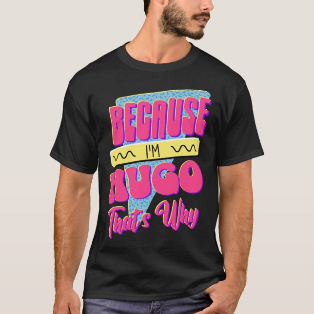 Because I m Hugo That s Why T-Shirt (Front)
