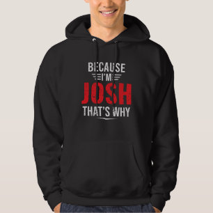Because I m Josh That s Why Josh Hoodie