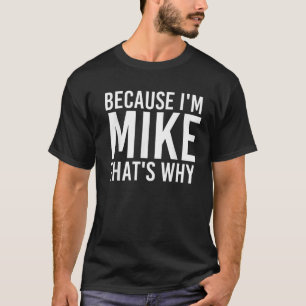 BECAUSE I M MIKE THAT S WHY Fun Funny Gift Idea T-Shirt