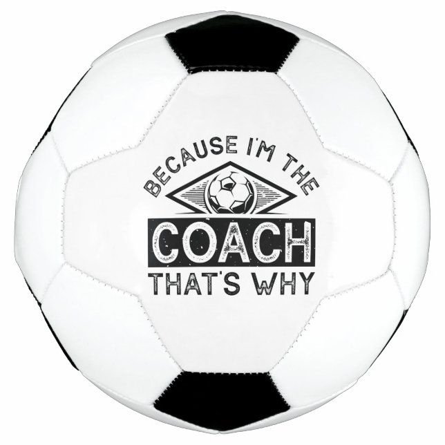 Because I’m The Coach That’s Why Soccer Ball (Front)