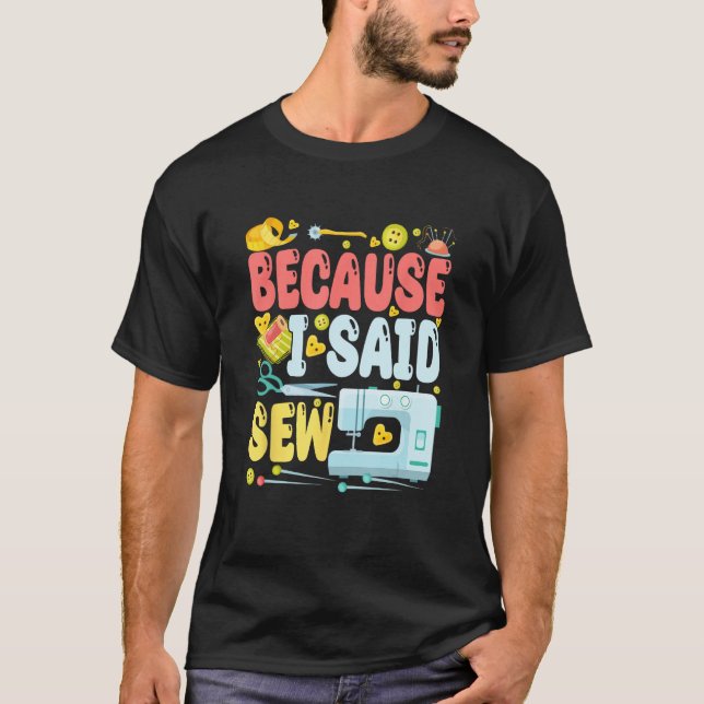 Because I Said Sew  Sew Machine Jokes Costume Sew T-Shirt (Front)