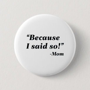 Because I Said So 2 Inch Round Button