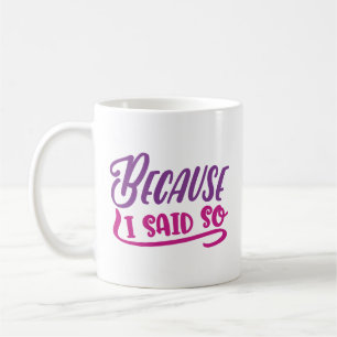 Because I Said So Coffee Mug