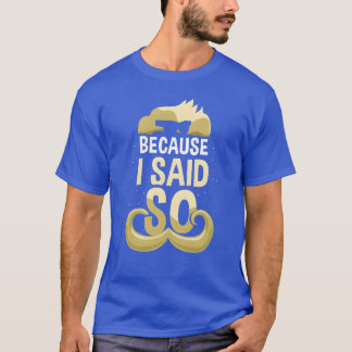 Because I Said So Dad Daddy Father Fathers Day boy T-Shirt