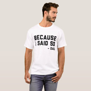 Because I Said So Dad T-Shirt