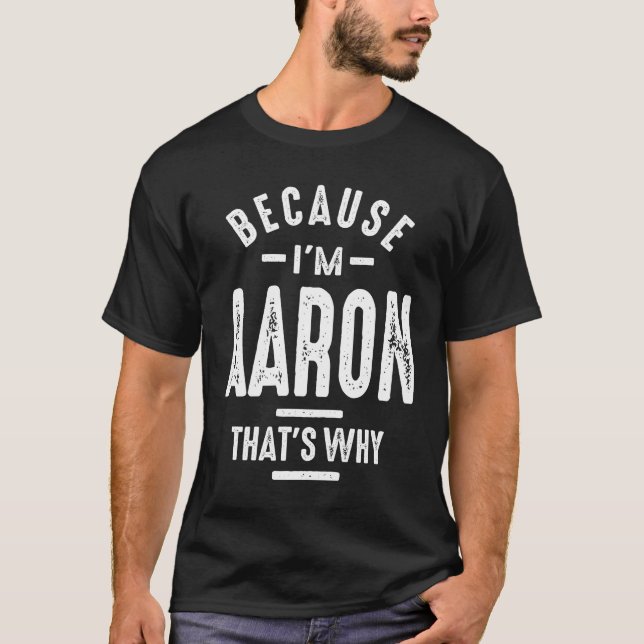 Because I'm Aaron That's Why Funny Personalized T-Shirt (Front)