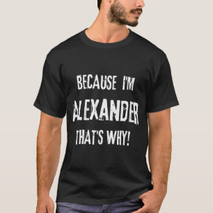 Because I'M Alexander That'S Why Funny First Name T-Shirt