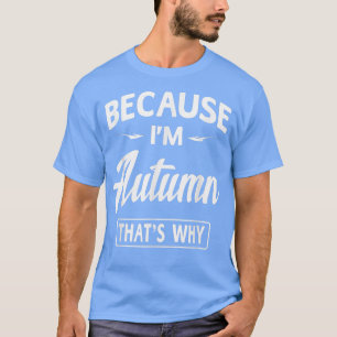 Because Im Autumn Funny Novelty Gifts NameWomen  T-Shirt
