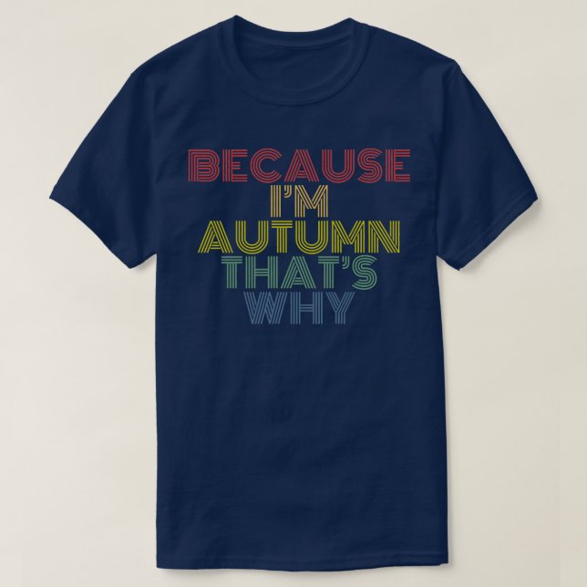 Because Im Autumn Thats Why Funny Personalized Nam T-Shirt (Design Front)
