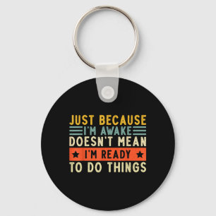 Because Im Awake Women Men Funny Saying Quotes Keychain