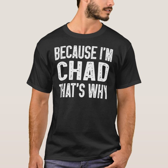 Because I'm Chad That's Why  Chad T-Shirt (Front)