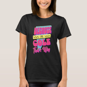 Because I'm Cole That's Why T-Shirt