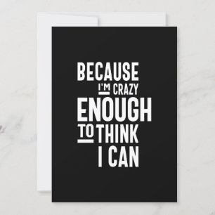 Because I'm Crazy Enough To Think I Can Invitation