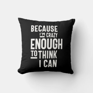 Because I'm Crazy Enough To Think I Can Throw Pillow
