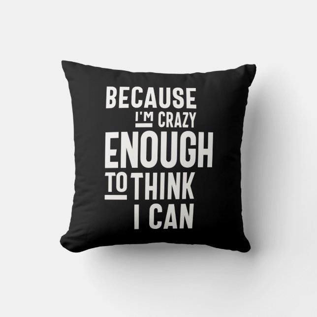 Because I'm Crazy Enough To Think I Can Throw Pillow (Front)